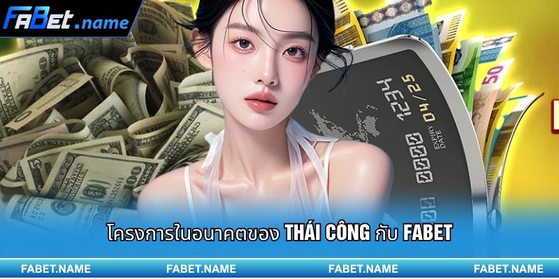 โครงการในอนาคตของ Thái Công กับ Fabet